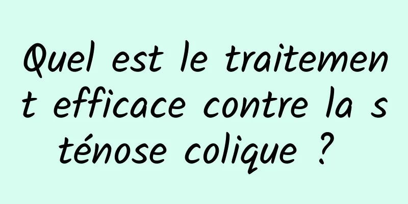 Quel est le traitement efficace contre la sténose colique ? 