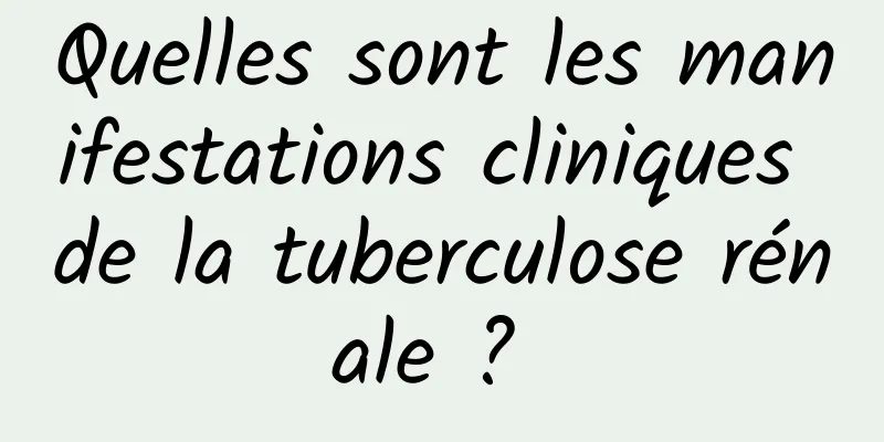 Quelles sont les manifestations cliniques de la tuberculose rénale ? 