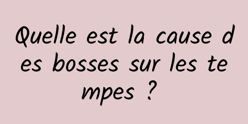 Quelle est la cause des bosses sur les tempes ? 