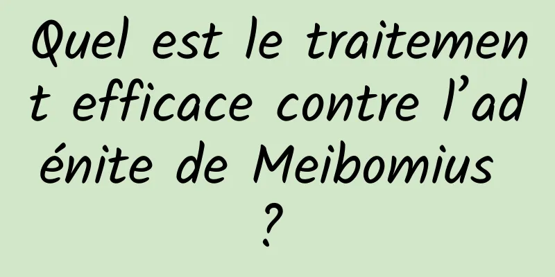Quel est le traitement efficace contre l’adénite de Meibomius ? 