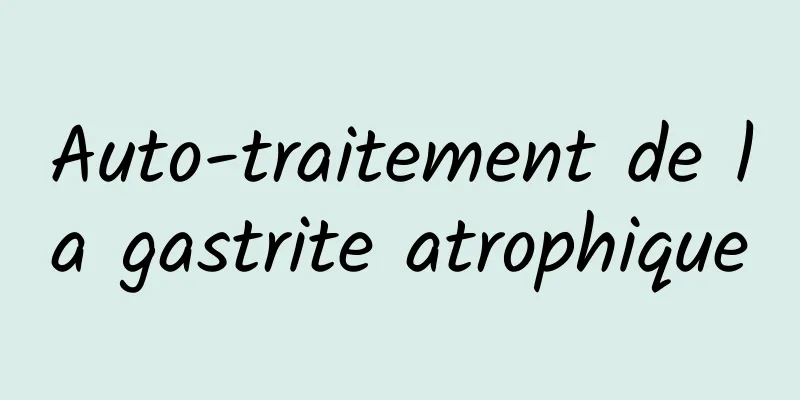 Auto-traitement de la gastrite atrophique