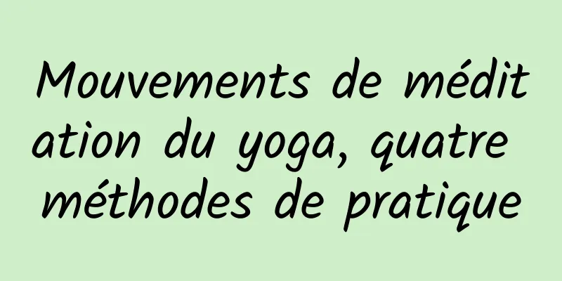 Mouvements de méditation du yoga, quatre méthodes de pratique