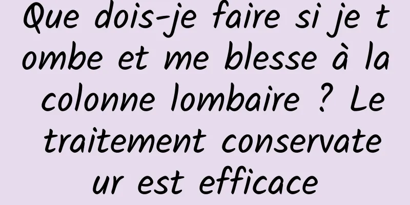 Que dois-je faire si je tombe et me blesse à la colonne lombaire ? Le traitement conservateur est efficace