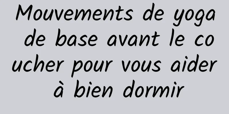 Mouvements de yoga de base avant le coucher pour vous aider à bien dormir