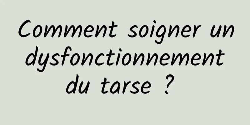 Comment soigner un dysfonctionnement du tarse ? 