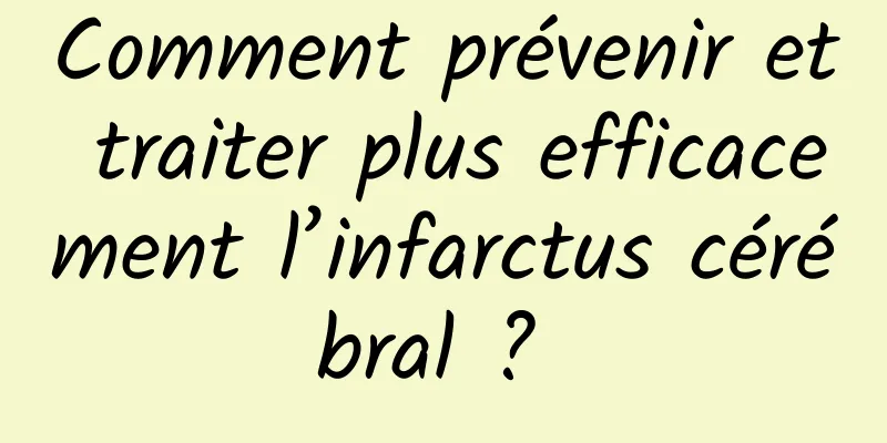 Comment prévenir et traiter plus efficacement l’infarctus cérébral ? 