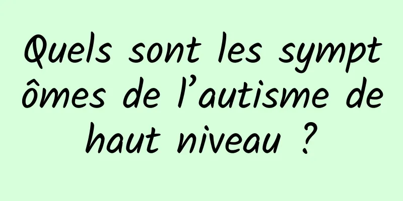 Quels sont les symptômes de l’autisme de haut niveau ? 