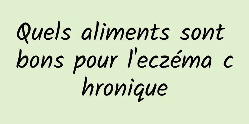 Quels aliments sont bons pour l'eczéma chronique