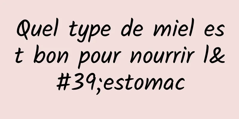 Quel type de miel est bon pour nourrir l'estomac