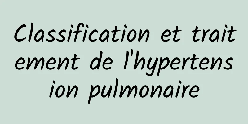 Classification et traitement de l'hypertension pulmonaire