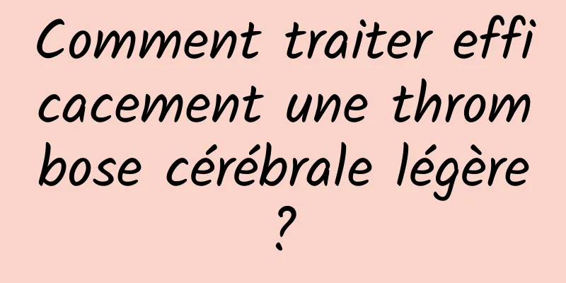 Comment traiter efficacement une thrombose cérébrale légère ? 