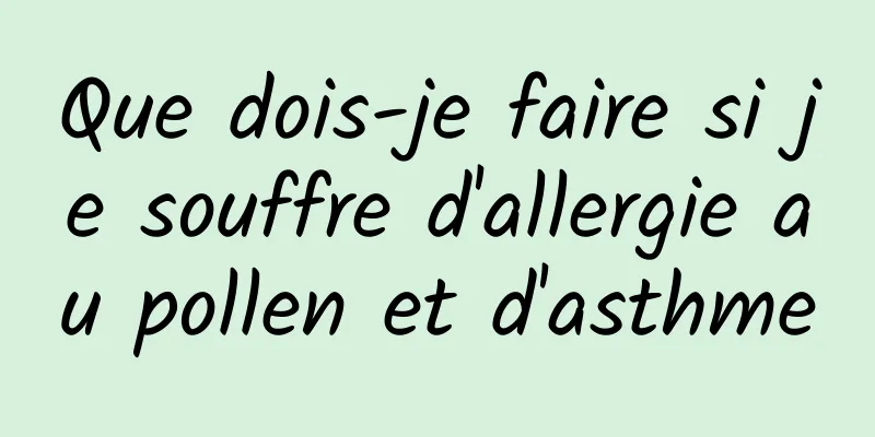 Que dois-je faire si je souffre d'allergie au pollen et d'asthme