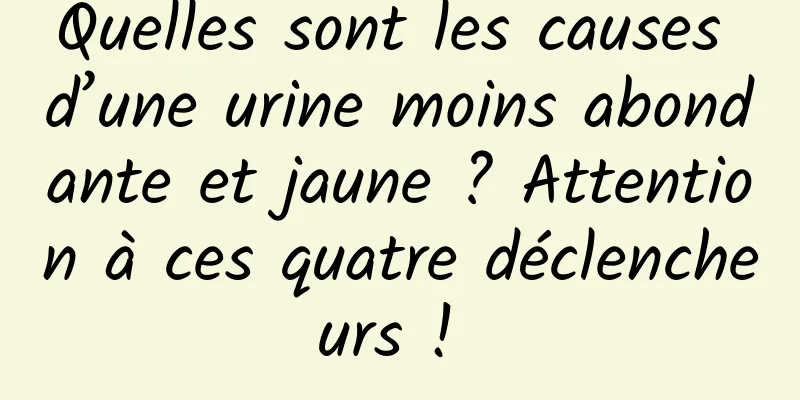 Quelles sont les causes d’une urine moins abondante et jaune ? Attention à ces quatre déclencheurs ! 