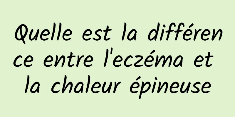 Quelle est la différence entre l'eczéma et la chaleur épineuse