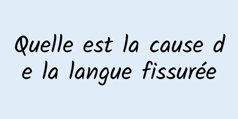 Quelle est la cause de la langue fissurée