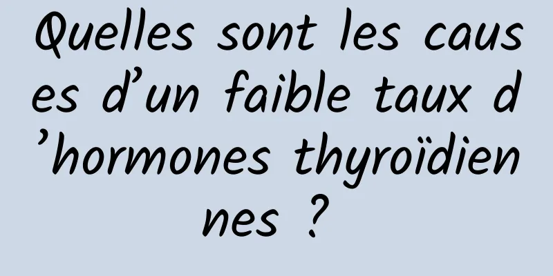Quelles sont les causes d’un faible taux d’hormones thyroïdiennes ? 