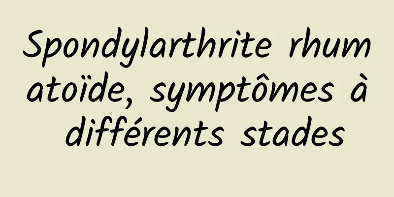 Spondylarthrite rhumatoïde, symptômes à différents stades