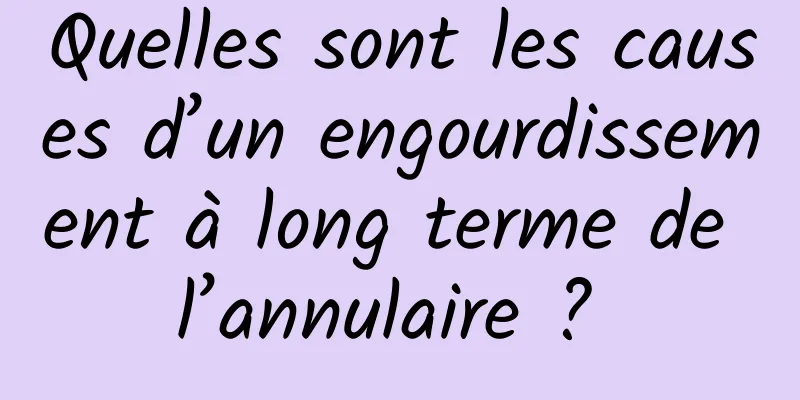 Quelles sont les causes d’un engourdissement à long terme de l’annulaire ? 