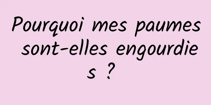 Pourquoi mes paumes sont-elles engourdies ? 