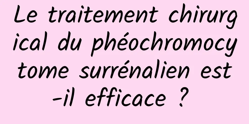 Le traitement chirurgical du phéochromocytome surrénalien est-il efficace ? 