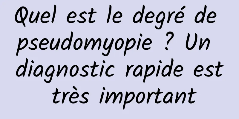 Quel est le degré de pseudomyopie ? Un diagnostic rapide est très important