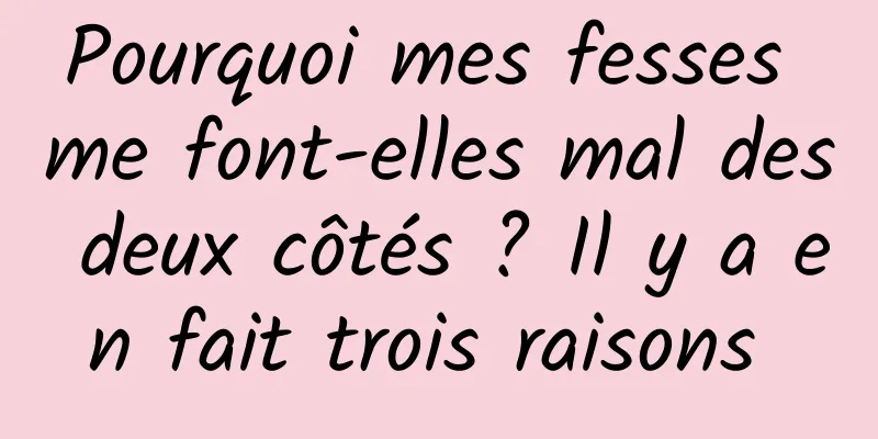 Pourquoi mes fesses me font-elles mal des deux côtés ? Il y a en fait trois raisons 