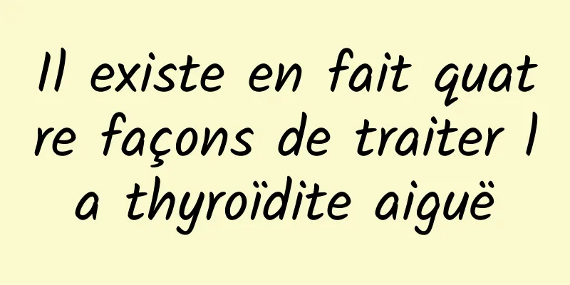 Il existe en fait quatre façons de traiter la thyroïdite aiguë