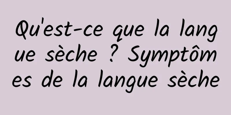 Qu'est-ce que la langue sèche ? Symptômes de la langue sèche