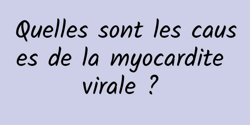 Quelles sont les causes de la myocardite virale ? 