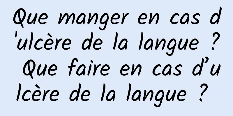 Que manger en cas d'ulcère de la langue ? Que faire en cas d’ulcère de la langue ? 