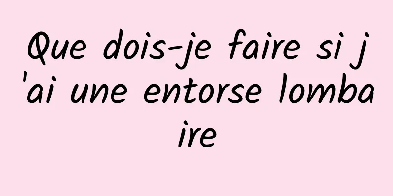 Que dois-je faire si j'ai une entorse lombaire