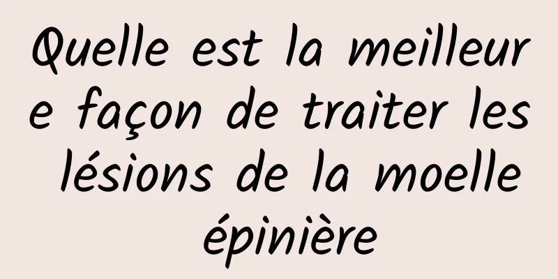 Quelle est la meilleure façon de traiter les lésions de la moelle épinière