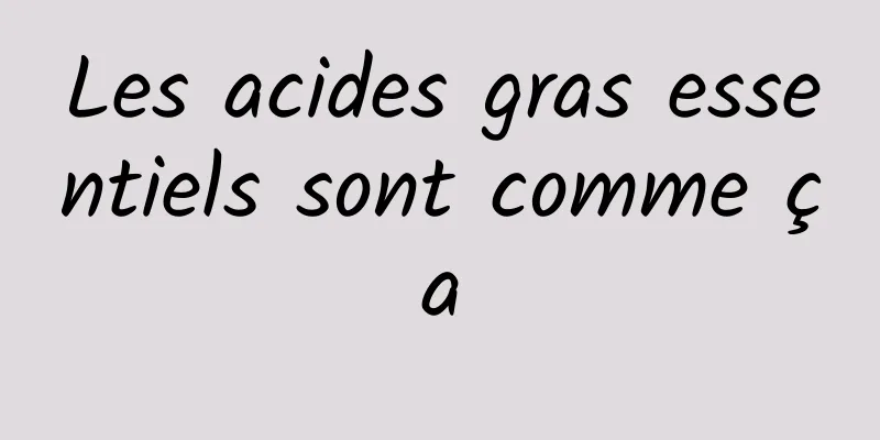 Les acides gras essentiels sont comme ça