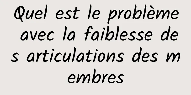 Quel est le problème avec la faiblesse des articulations des membres