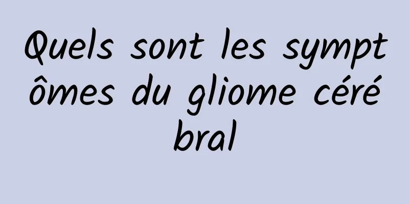 Quels sont les symptômes du gliome cérébral