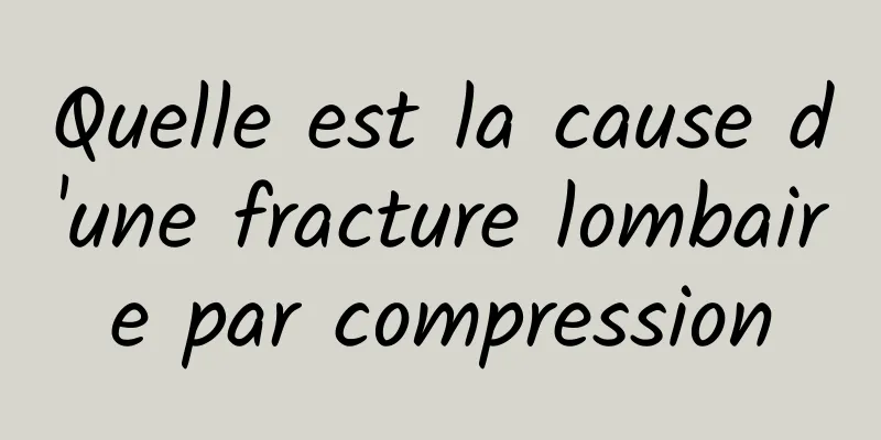 Quelle est la cause d'une fracture lombaire par compression