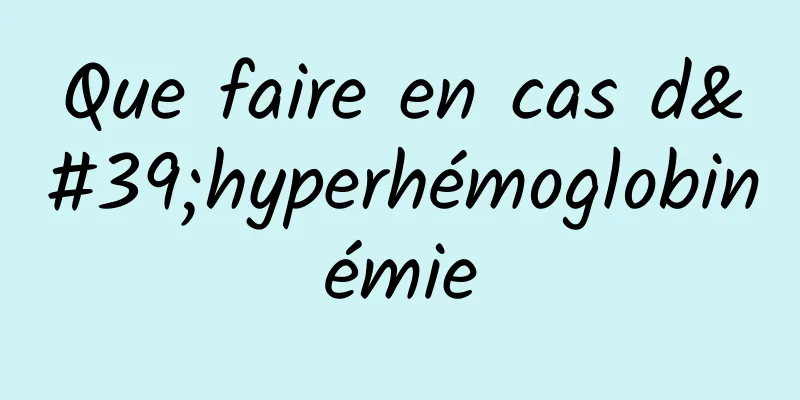 Que faire en cas d'hyperhémoglobinémie