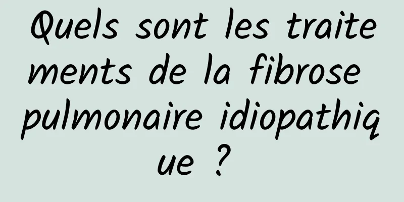 Quels sont les traitements de la fibrose pulmonaire idiopathique ? 