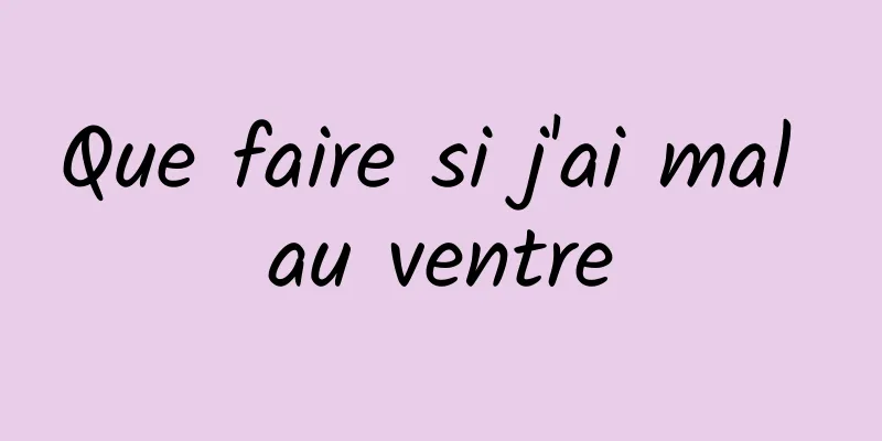Que faire si j'ai mal au ventre