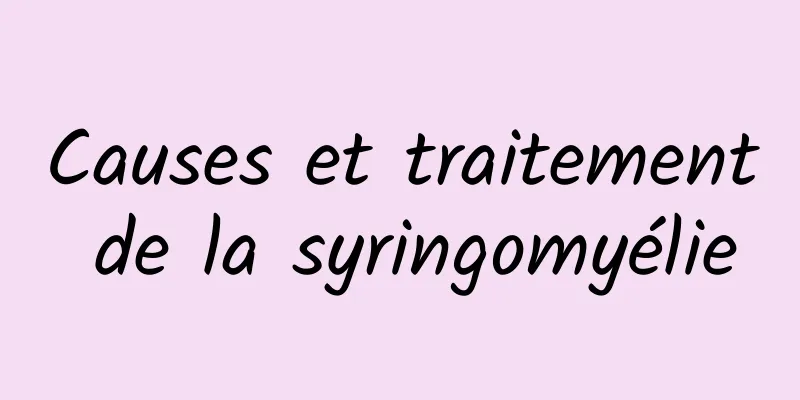 Causes et traitement de la syringomyélie