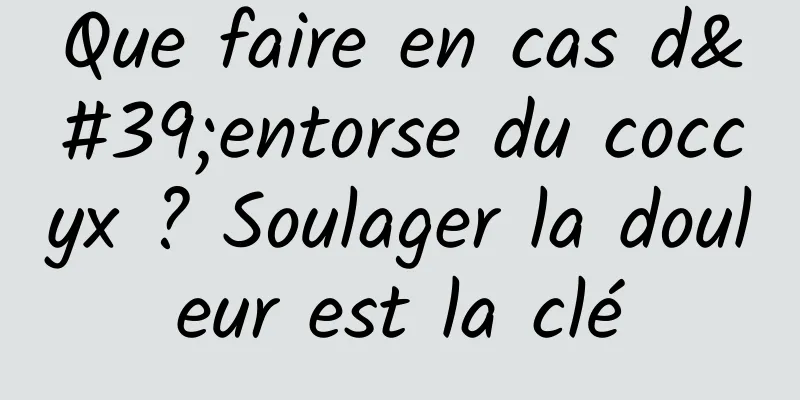 Que faire en cas d'entorse du coccyx ? Soulager la douleur est la clé