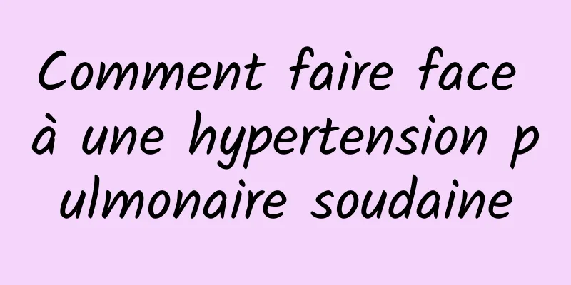 Comment faire face à une hypertension pulmonaire soudaine