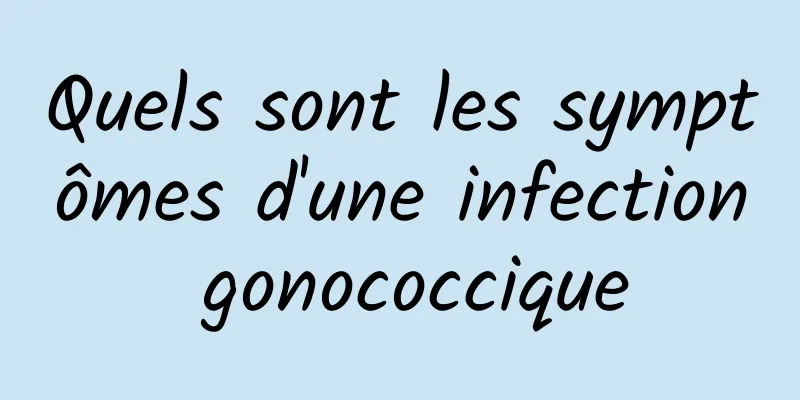 Quels sont les symptômes d'une infection gonococcique