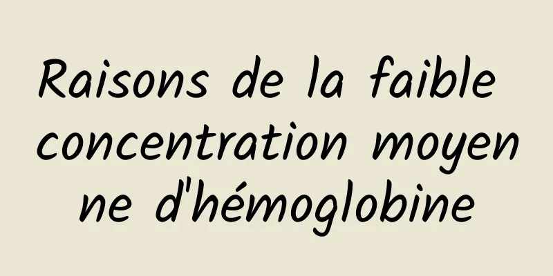 Raisons de la faible concentration moyenne d'hémoglobine