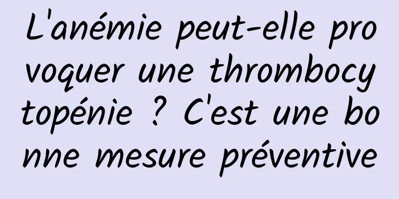 L'anémie peut-elle provoquer une thrombocytopénie ? C'est une bonne mesure préventive