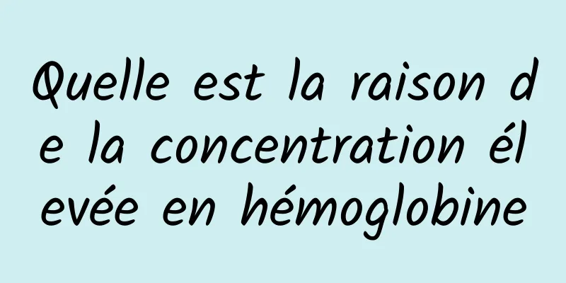 Quelle est la raison de la concentration élevée en hémoglobine