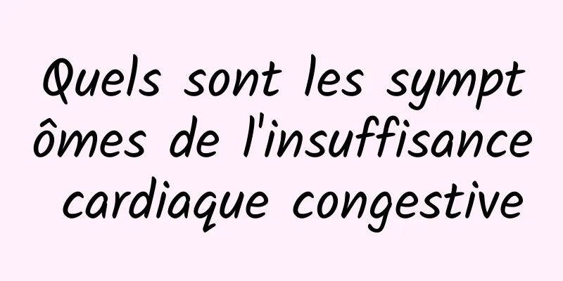 Quels sont les symptômes de l'insuffisance cardiaque congestive