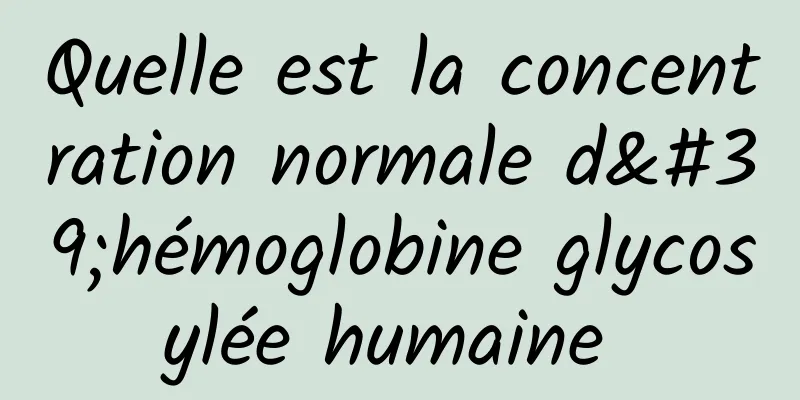 Quelle est la concentration normale d'hémoglobine glycosylée humaine 