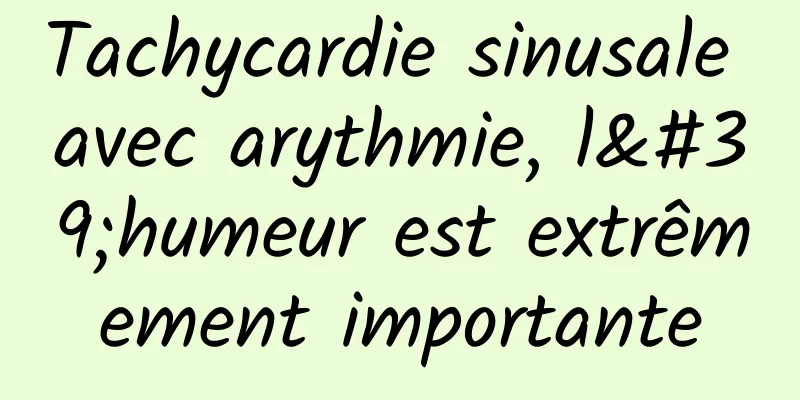 Tachycardie sinusale avec arythmie, l'humeur est extrêmement importante