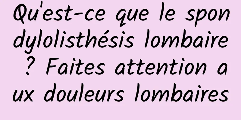 Qu'est-ce que le spondylolisthésis lombaire ? Faites attention aux douleurs lombaires